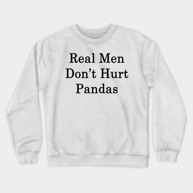 Real Men Don't Hurt Pandas Crewneck Sweatshirt by supernova23